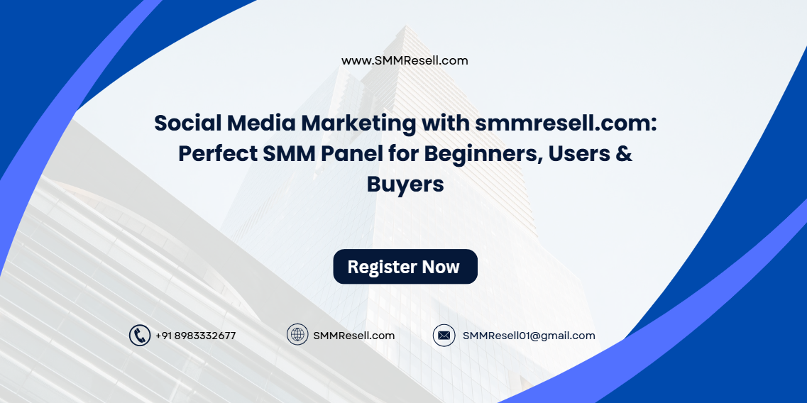 Social Media Marketing with smmresell.com: Perfect SMM Panel for Beginners, Users & Buyers