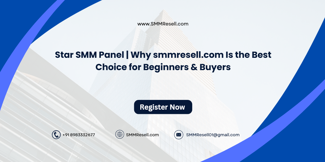 Star SMM Panel | Why smmresell.com Is the Best Choice for Beginners & Buyers
