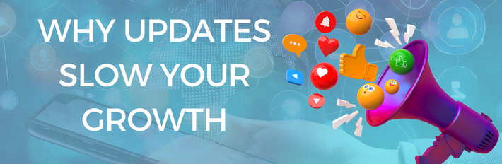 Why Updates Slow Your Growth