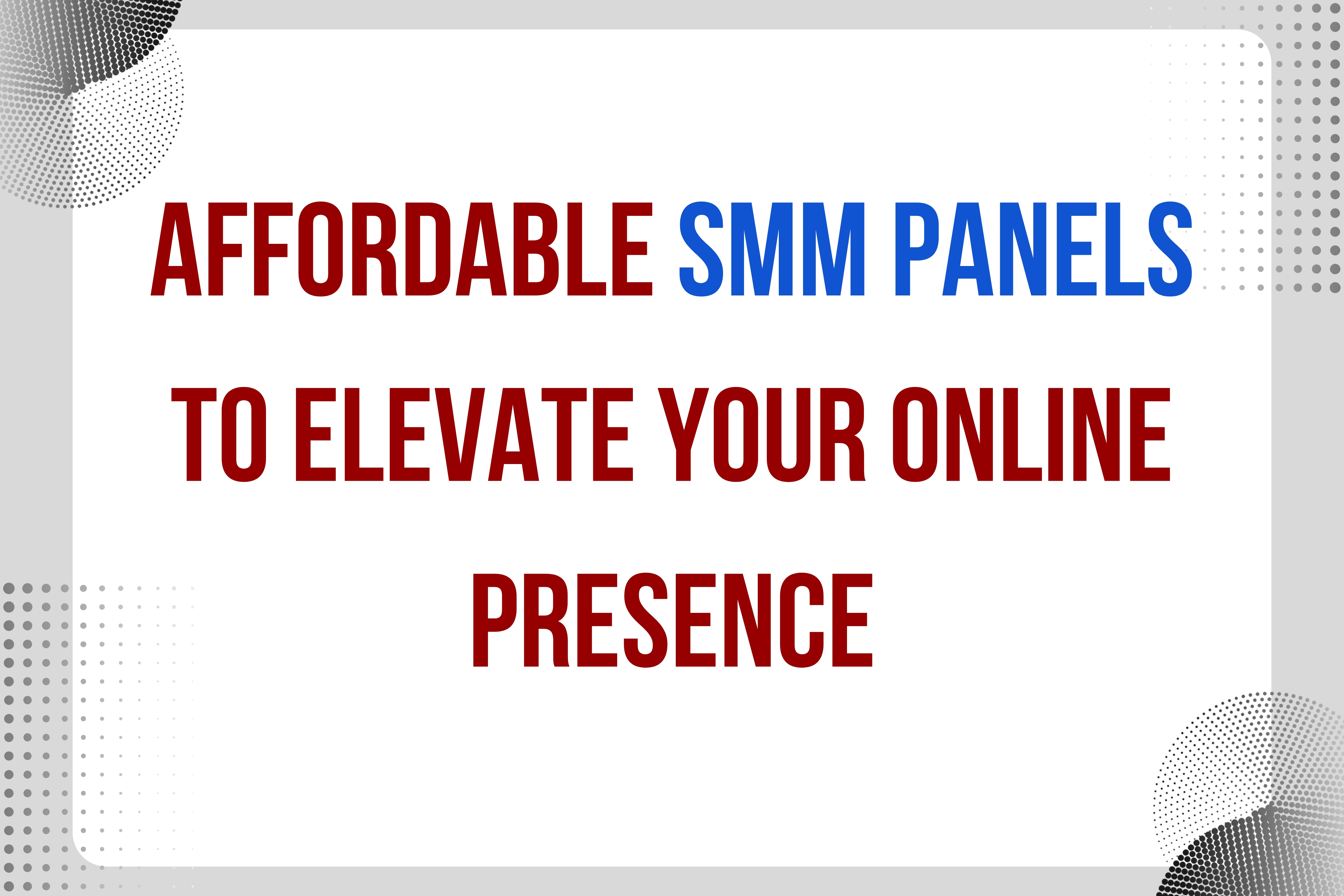 Affordable SMM Panels To Elevate Your Online Presence